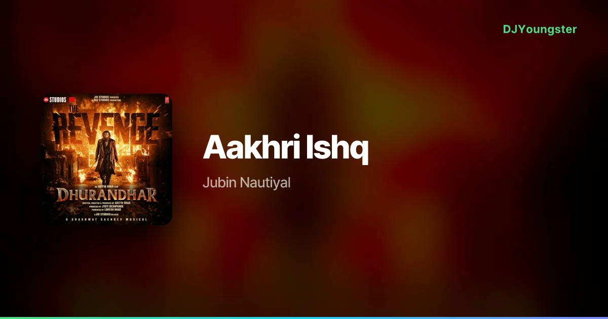 Aakhri Ishq Lyrics from Dhurandhar The Revenge (2026) by Jubin Nautiyal | Hindi Song – DJYoungster