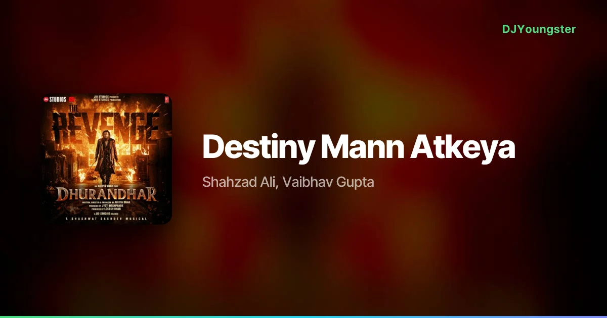 Destiny Mann Atkeya Lyrics from Dhurandhar The Revenge (2026) by Shahzad Ali, Vaibhav Gupta | Hindi Song – DJYoungster