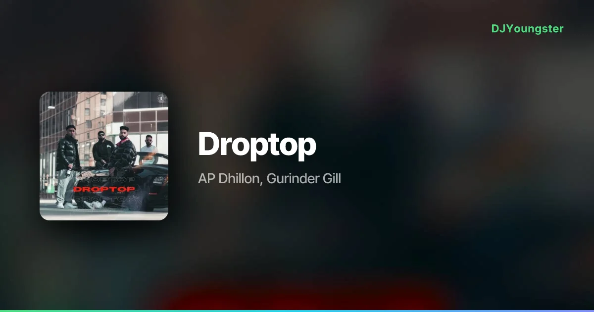  Droptop Lyrics by AP Dhillon, Gurinder Gill | Punjabi Song – DJYoungster