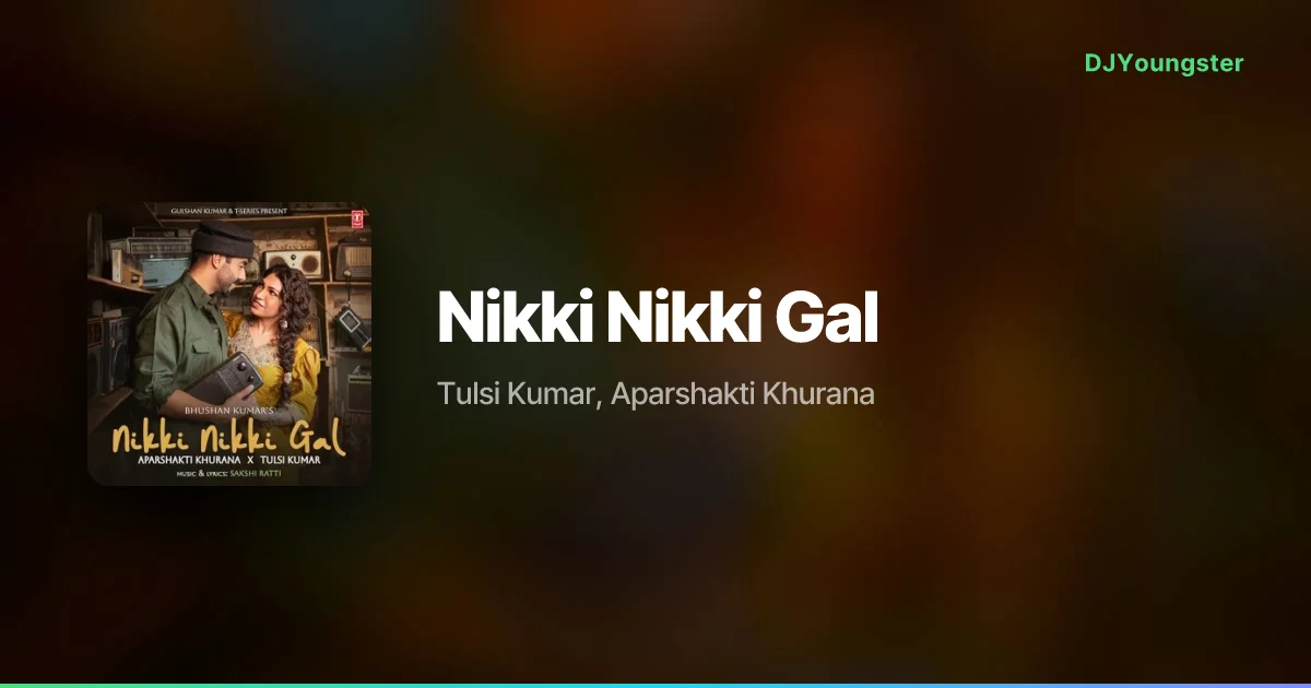 Nikki Nikki Gal Lyrics by Tulsi Kumar, Aparshakti Khurana | Punjabi Song – DJYoungster