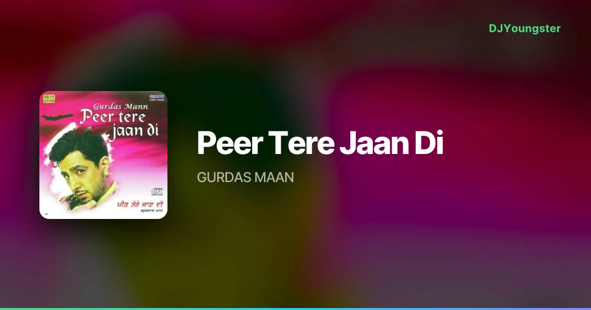 Peer Tere Jaan Di Lyrics by GURDAS MAAN | Punjabi Song – DJYoungster