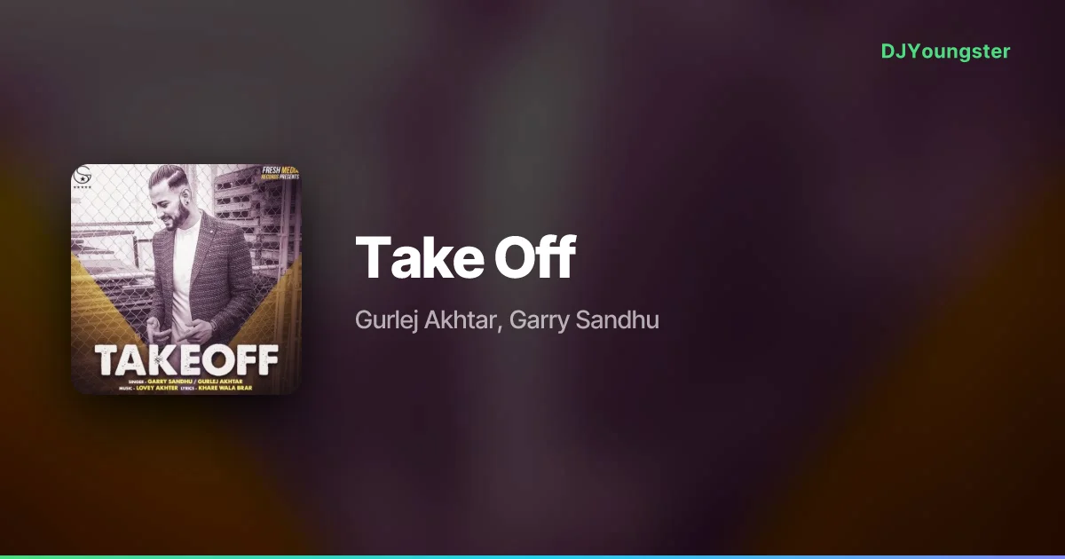 Take Off Lyrics by Gurlej Akhtar, Garry Sandhu | Punjabi Song – DJYoungster